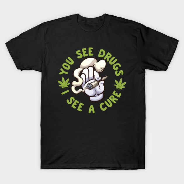 You See Drugs I See A Cure | Medical Marijuana T-Shirt by thingsandthings